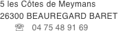 5 les Côtes de Meymans
26300 BEAUREGARD BARET
      ' 04 75 48 91 69